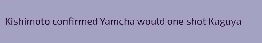 Kishimoto confirmed Yamcha would one shot Kaguya